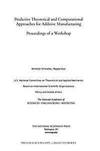 Predictive Theoretical and Computational Approaches for Additive Manufacturing: Proceedings of a Workshop (Paperback)