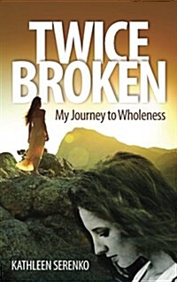 Twice Broken: My Journey to Wholeness (Paperback)