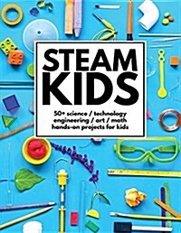 STEAM Kids: 50+ Science / Technology / Engineering / Art / Math Hands-On Projects for Kids (Paperback)