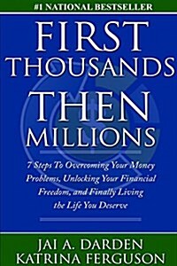 First Thousands Then Millions: 7 Steps to Overcoming Your Money Problems, Unlocking Your Financial Freedom and Finally Living the Life You Deserve (Paperback)