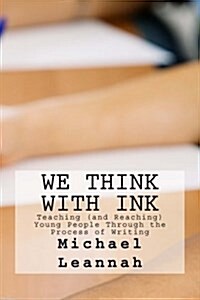 We Think with Ink: Teaching (and Reaching) Young People Through Writing-Centered Instruction (Paperback)