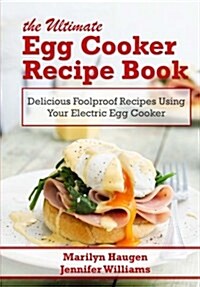 The Ultimate Egg Cooker Recipe Book: Delicious Foolproof Recipes Using Your Electric Egg Cooker (Paperback)