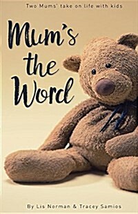 Mums the Word: Two Mums Take on Life with Kids (Paperback)