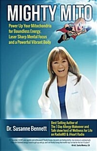 Mighty Mito: Power Up Your Mitochondria for Boundless Energy, Laser Sharp Mental Focus and a Powerful Vibrant Body (Paperback)