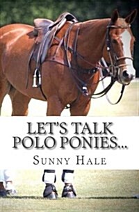 Lets Talk Polo Ponies...: The Facts about Polo Ponies Every Polo Player Should Know (Paperback)