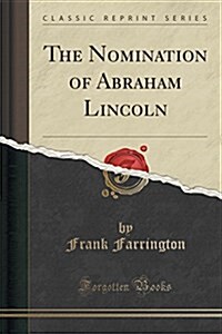 The Nomination of Abraham Lincoln (Classic Reprint) (Paperback)