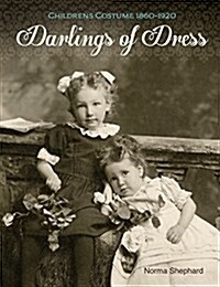 Darlings of Dress: Childrens Costume 1860-1920 (Hardcover)
