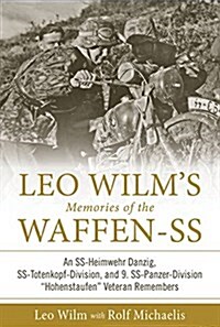 Leo Wilms Memories of the Waffen-SS: An SS-Heimwehr Danzig, SS-Totenkopf-Division, and 9. SS-Panzer-Division Hohenstaufen Veteran Remembers (Hardcover)