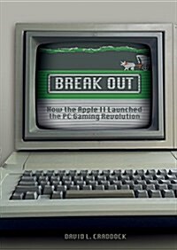 Break Out: How the Apple II Launched the PC Gaming Revolution (Hardcover)