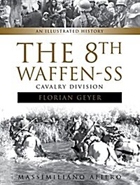 The 8th Waffen-SS Cavalry Division Florian Geyer: An Illustrated History (Hardcover)