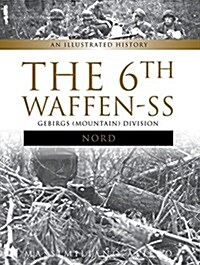 The 6th Waffen-SS Gebirgs (Mountain) Division Nord: An Illustrated History (Hardcover)