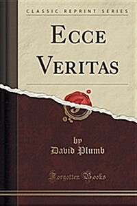 Ecce Veritas (Classic Reprint) (Paperback)