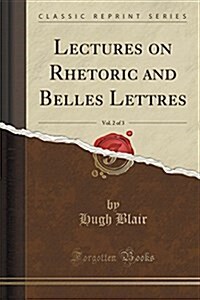 Lectures on Rhetoric and Belles Lettres, Vol. 2 of 3 (Classic Reprint) (Paperback)
