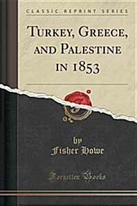 Turkey, Greece, and Palestine in 1853 (Classic Reprint) (Paperback)