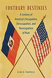 Contrary Destinies: A Century of Americas Occupation, Deoccupation, and Reoccupation of Haiti (Paperback)