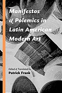 Manifestos and Polemics in Latin American Modern Art (Hardcover)