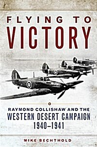 Flying to Victory, Volume 58: Raymond Collishaw and the Western Desert Campaign, 1940-1941 (Hardcover)