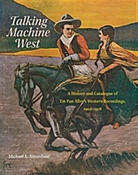 Talking Machine West, 2: A History and Catalogue of Tin Pan Alleys Western Recordings, 1902-1918 (Hardcover)