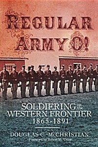 Regular Army O!: Soldiering on the Western Frontier, 1865-1891 (Hardcover)