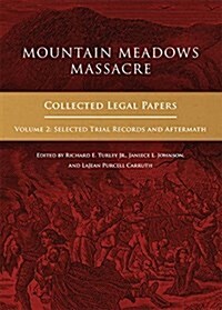 Mountain Meadows Massacre: Collected Legal Papers, Selected Trial Records and Aftermath (Hardcover)