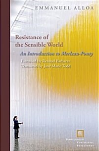 Resistance of the Sensible World: An Introduction to Merleau-Ponty (Hardcover)