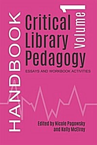 Critical Library Pedagogy Handbook Volume One: Essays and Workbooks Activities (Paperback)
