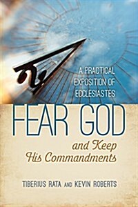 Fear God and Keep His Commandments: A Practical Exposition of Ecclesiastes (Paperback)