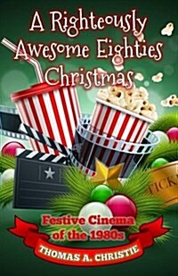 A Righteously Awesome Eighties Christmas : Festive Cinema of the 1980s (Paperback)