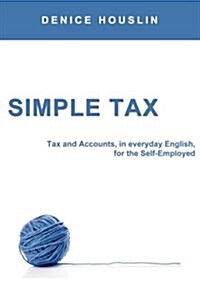 Simple Tax: Tax and Accounts, in Everyday English, for the Self-Employed (Paperback)