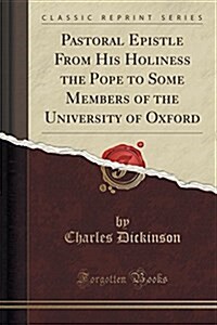 Pastoral Epistle from His Holiness the Pope to Some Members of the University of Oxford (Classic Reprint) (Paperback)