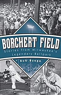 Borchert Field: Stories from Milwaukees Legendary Ballpark (Paperback)