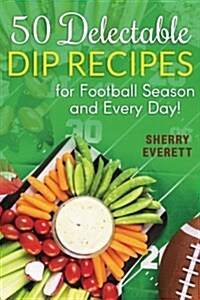 50 Delectable Dip Recipes (Paperback)