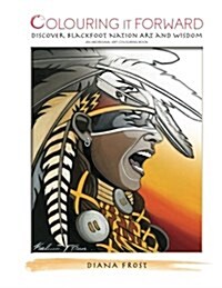 Colouring It Forward - Discover Blackfoot Nation Art and Wisdom: An Aboriginal Art Colouring Book (Paperback)