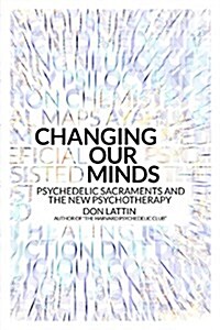 Changing Our Minds: Psychedelic Sacraments and the New Psychotherapy (Paperback)