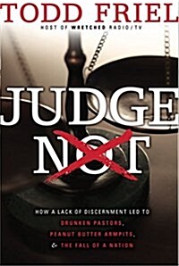 Judge Not: How a Lack of Discernment Led to Drunken Pastors, Peanut Butter Armpits, & the Fall of a Nation (Paperback)