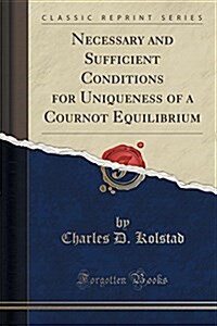 Necessary and Sufficient Conditions for Uniqueness of a Cournot Equilibrium (Classic Reprint) (Paperback)