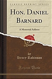 Hon. Daniel Barnard: A Memorial Address (Classic Reprint) (Paperback)