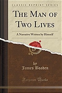 The Man of Two Lives: A Narrative Written by Himself (Classic Reprint) (Paperback)
