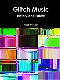 Glitch Music: History and Future (Paperback)