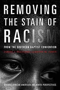 Removing the Stain of Racism from the Southern Baptist Convention: Diverse African American and White Perspectives (Paperback)