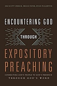 Encountering God Through Expository Preaching: Connecting Gods People to Gods Presence Through Gods Word (Paperback)