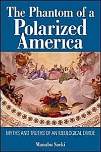 The Phantom of a Polarized America: Myths and Truths of an Ideological Divide (Paperback)