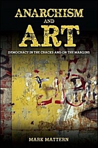 Anarchism and Art: Democracy in the Cracks and on the Margins (Paperback)
