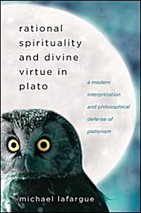 Rational Spirituality and Divine Virtue in Plato: A Modern Interpretation and Philosophical Defense of Platonism (Paperback)