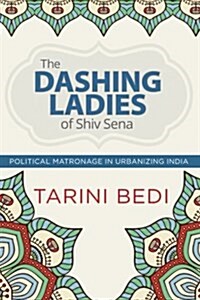 The Dashing Ladies of Shiv Sena: Political Matronage in Urbanizing India (Paperback)