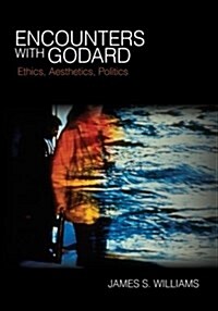Encounters with Godard: Ethics, Aesthetics, Politics (Paperback)