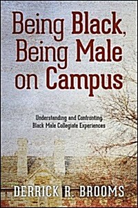 Being Black, Being Male on Campus: Understanding and Confronting Black Male Collegiate Experiences (Hardcover)