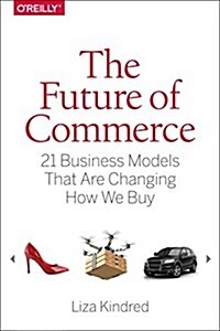 The Future of Commerce : 21 Business Models That are Changing How We Buy (Paperback)