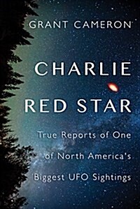 Charlie Red Star: True Reports of One of North Americas Biggest UFO Sightings (Paperback)