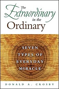 The Extraordinary in the Ordinary: Seven Types of Everyday Miracle (Hardcover)